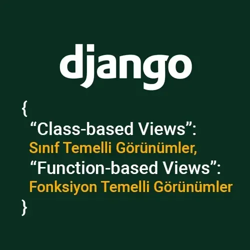 Django'da Sınıf ve Fonksiyon Temeli Görünümler (Class-Based Views ve Function-Based Views)